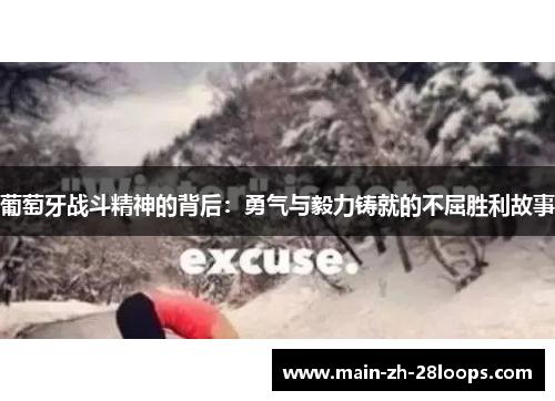 葡萄牙战斗精神的背后:勇气与毅力铸就的不屈胜利故事 葡萄牙战斗精神的背后:勇气与毅力铸就的不屈胜利故事