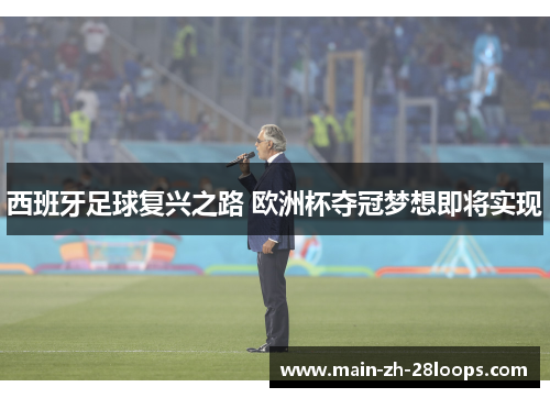 西班牙足球复兴之路 欧洲杯夺冠梦想即将实现