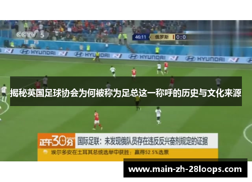 揭秘英国足球协会为何被称为足总这一称呼的历史与文化来源