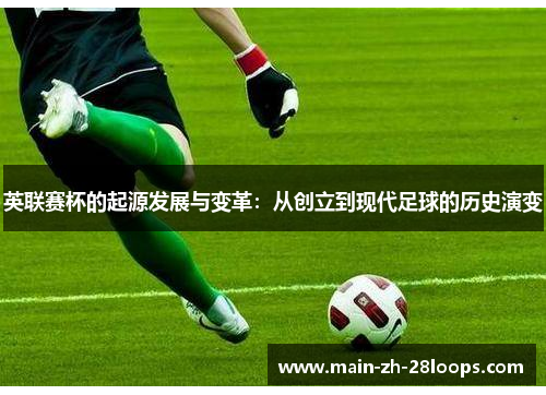 英联赛杯的起源发展与变革：从创立到现代足球的历史演变