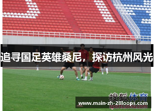 追寻国足英雄桑尼，探访杭州风光