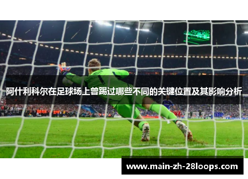 阿什利科尔在足球场上曾踢过哪些不同的关键位置及其影响分析