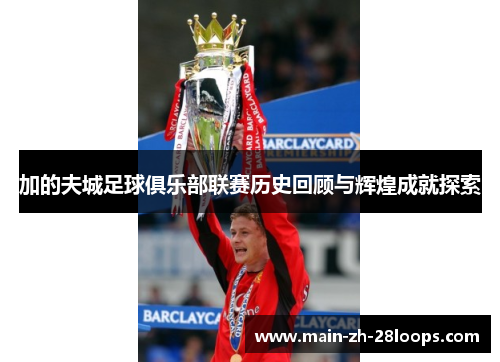 加的夫城足球俱乐部联赛历史回顾与辉煌成就探索