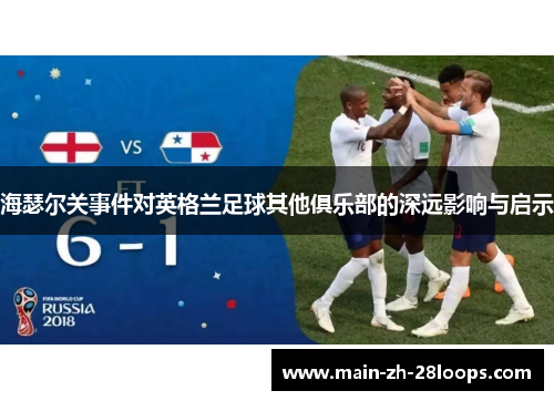 海瑟尔关事件对英格兰足球其他俱乐部的深远影响与启示