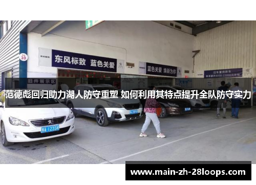 范德彪回归助力湖人防守重塑 如何利用其特点提升全队防守实力 范德彪回归助力湖人防守重塑 如何利用其特点提升全队防守实力