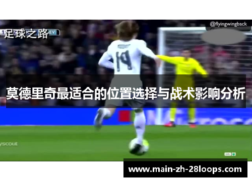 莫德里奇最适合的位置选择与战术影响分析 莫德里奇最适合的位置选择与战术影响分析