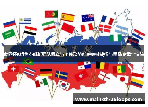 世界杯K组焦点解析强队博弈与出线形势前瞻关键战役与黑马变量全追踪