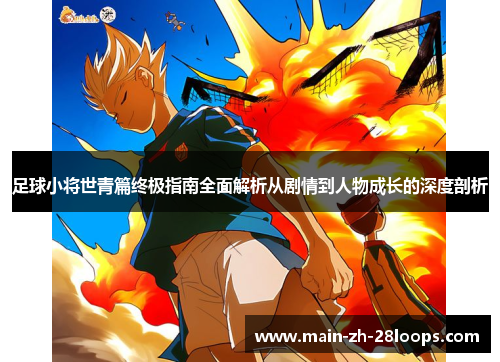 足球小将世青篇终极指南全面解析从剧情到人物成长的深度剖析
