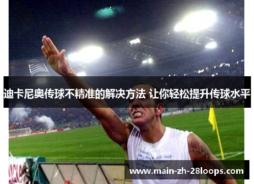迪卡尼奥传球不精准的解决方法 让你轻松提升传球水平