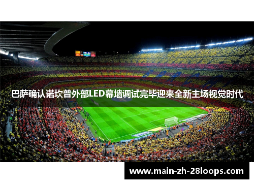 巴萨确认诺坎普外部LED幕墙调试完毕迎来全新主场视觉时代